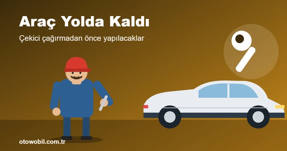 Araç Yolda Kaldı: Çekici Çağırmadan Önce Yapılacaklar