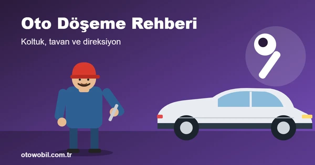Oto Döşeme: Koltuk, Tavan ve Direksiyon Yenileme Rehberi
